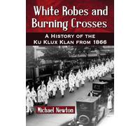 White Robes and Burning Crosses: A History of the Ku Klux Klan from 1866