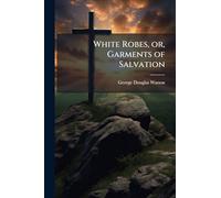 White Robes, or, Garments of Salvation