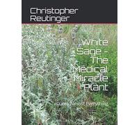 White Sage - The Medical Miracle Plant: Cures Almost Everything