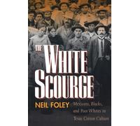 White Scourge: Mexicans, Blacks, and Poor Whites in Texas Cotton Culture: 2 (American Crossroads)