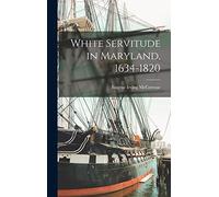 White Servitude in Maryland, 1634-1820