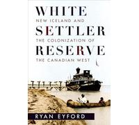 White Settler Reserve: New Iceland and the Colonization of the Canadian West