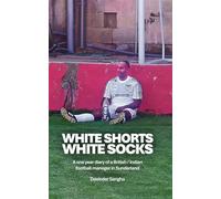 White Shorts, White Socks: A one year chronicle of a British Indian amateur football team manager in Sunderland during the year 2003
