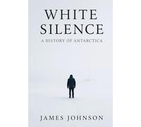 White Silence: A History of Antarctica