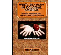 White Slavery In Colonial America: And Other Documented Facts Supressed from the Public Know!: Volume 1