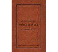 White Slavery in the Barbary States: A lecture before the Boston Mercantile Library Association, Feb. 17, 1847.