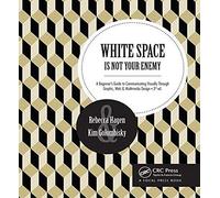 White Space Is Not Your Enemy : A Beginner's Guide to Communicating Visually Through Graphic, Web & Multimedia Design