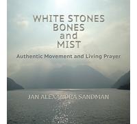 White Stones, Bones, and Mist: Authentic Movement and Living Prayer