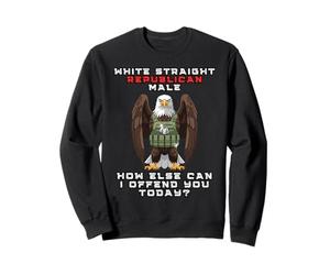 White Straight Republican Male How Else Can I Offend You Sweatshirt