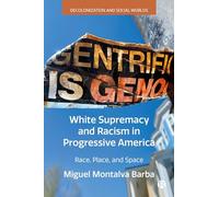 White Supremacy and Racism in Progressive America: Race, Place, and Space (Decolonization and Social Worlds)
