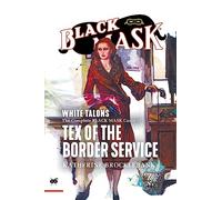 White Talons: The Complete Black Mask Cases of Tex of the Border Service