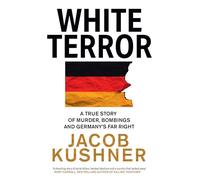 White Terror: A True Story of Murder, Bombings and Germany’s Far Right
