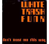 White Trash Funk - Don't Treat Me This Way [12" Maxi]