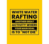 White Water Rafting Another Great Activity Where Your Main Goal Is to "Not Die": White Water Rafting Gift for People Who Love River Rafting - Funny Saying Blank Lined Journal or Notebook
