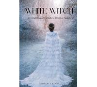 White Witch: A Comprehensive Guide to Positive Magick