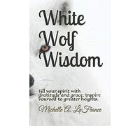 White Wolf Wisdom: Fill your spirit with gratitude and grace. Inspire yourself to greater heights.