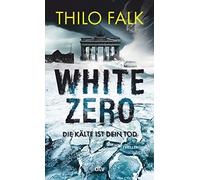 White Zero: Die Kälte ist dein Tod | Der neue temporeiche Klima-Thriller - perfekt für Fans von Wolf Harlander und Uwe Laub
