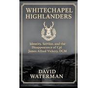 Whitechapel Highlanders: Identity, Service, and the Disappearance of Lance Corporal James Alfred Vickery, DCM