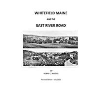 Whitefield Maine and the East River Road: History of a Maine Town: 1 (Historical Notes by Henry C. Waters)