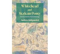 Whitehead and Merleau-Ponty: Toward a Process Phenomenology (SUNY series in American Philosophy and Cultural Thought)