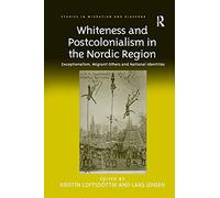 Whiteness and Postcolonialism in the Nordic Region: Exceptionalism, Migrant Others and National Identities (Studies in Migration and Diaspora)