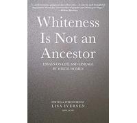 Whiteness Is Not an Ancestor: Essays on Life and Lineage by white Women