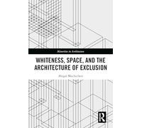 Whiteness, Space, and the Architecture of Exclusion (Minorities in Architecture)
