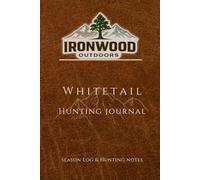 Whitetail Hunting Journal: Season Log & Hunting Notes for Whitetail, Deer, Bear, Turkey & Big Game