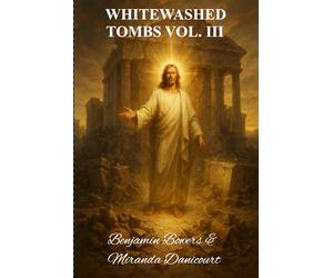WHITEWASHED TOMBS: Volume III The Final Deceptions