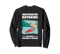 Whitewater Kayaking Because Murder Is Wrong Sweatshirt