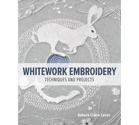 Whitework Embroidery : Techniques and Projects