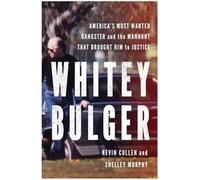 Whitey Bulger - America′s Most Wanted Gangster and the Manhunt That Brought Him to Justice