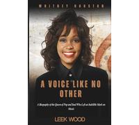 WHITNEY HOUSTON A VOICE LIKE NO OTHER: A Biography of the Queen of Pop and Soul Who Left an Indelible Mark on Music (Biographies of Music Legends)