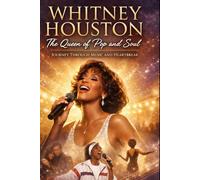 Whitney Houston: The Queen of Pop and Soul, Journey Through Music and Heartbreak