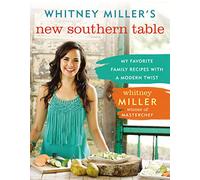 Whitney Miller's New Southern Table: My Favorite Family Recipes with a Modern Twist