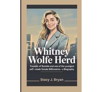 WHITNEY WOLFE HERD: Founder of Bumble and One of the Youngest self-made Female Billionaires-A Biography