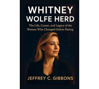 Whitney Wolfe Herd: The Life, Career, and Legacy of the Woman Who Changed Online Dating