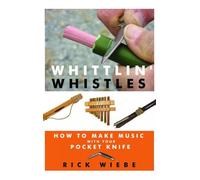 Whittlin' Whistles: How to Make Music with Your Pocket Knife