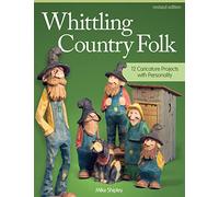 Whittling Country Folk, Revised Edition: 12 Caricature Projects with Personality (Fox Chapel Publishing) Step-by-Step Instructions for Carving, Painting, and Staining, with Front, Back, & Side Views
