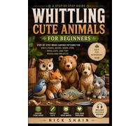 Whittling Cute Animals for Beginners: Step-by-Step Wood Carving Patterns for Owls, Foxes, Bears, Birds, Fish, Dogs, Cats, and Tiny Woodland Projects