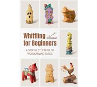 Whittling for Beginners: A Step-by-step Guide to Woodcarving Basics