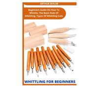 WHITTLING FOR BEGINNERS: Beginners Guide On How To Whittle, The Basic Rule Of Whittling, Types Of Whittling Cuts
