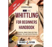 Whittling for Beginners Handbook: Starter Guide with Easy Projects, Step by Step Instructions and Frequently Asked Questions (FAQs) (DIY Series)