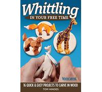 Whittling in Your Free Time: 16 Quick & Easy Projects to Carve in Wood (Fox Chapel Publishing) Sequel to 20-Minute Whittling Projects: Flat-Plane Style Safari, Aquatic, Woodland, Farm Animals, & More