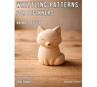 Whittling Patterns for Beginners: Animals Edition: 50 Easy Animal Carving Projects You Can Complete in 5-15 Minutes Using Just a Pocket Knife (Whittling Fundamentals Series)