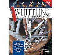 Whittling Twigs & Branches - 2nd Edition : Unique Birds, Flowers, Trees & More from Easy-to-Find Wood
