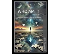 Who Am I ?: A Deep Dive into the Question of Identity (Spirituality - Philosophy - Psychology - Self Help)