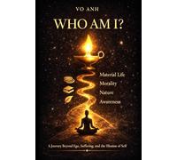 WHO AM I?: A Journey Beyond Ego, Suffering, and the Illusion of Self