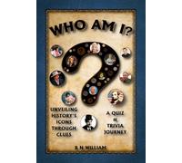 Who Am I ? A Quiz and Trivia Journey: Unveiling History's Icons Through Clues