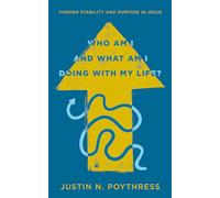 Who Am I and What Am I Doing with My Life? Finding Stability and Purpose in Jesus (A Christian Guide to Identity in Christ, Offering Clarity and Confidence in Seasons of Doubt and Change)